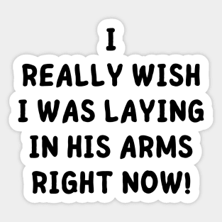 i really wish i was laying in his arms right now Sticker